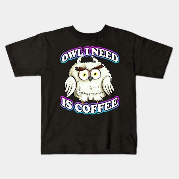 Owl I Need Is Coffee Pun Kids T-Shirt by Shawnsonart